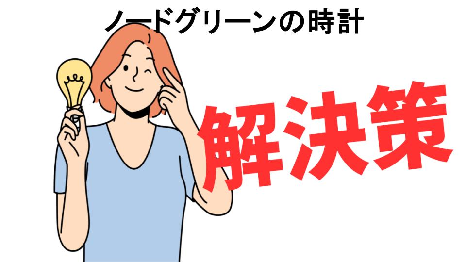 恥ずかしいと思う人におすすめ！ノードグリーンの時計の解決策